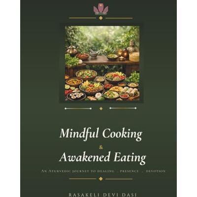 Devi Mindful Cooking & Awakened Eating: An Ayurvedic Journey to Healing, Presence & Devotion Devi Mindful Cooking & Awakened Eating: An Ayurvedic Journey to Healing, Presence & Devotion