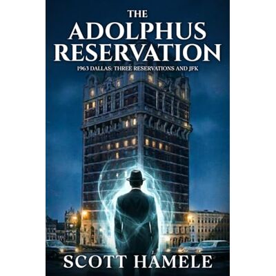 Scott The Adolphus Reservation: 1963 Dallas: Three Reservations and JFK Scott The Adolphus Reservation: 1963 Dallas: Three Reservations and JFK