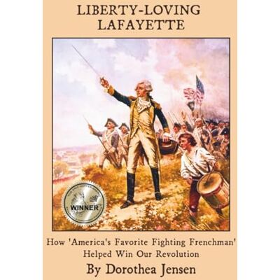 Jensen Liberty-Loving Lafayette: How 'America's Favorite Fighting Frenchman' Helped Win Our Independence Jensen Liberty-Loving Lafayette: How 'America's Favorite Fighting Frenchman' Helped Win Our Independence