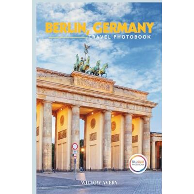 Avery Berlin, Germany Travel Photobook: A Stunning Coffee Table Book of Iconic Places (Full-Color). Avery Berlin, Germany Travel Photobook: A Stunning Coffee Table Book of Iconic Places (Full-Color).