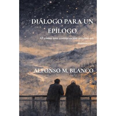 Blanco Diálogo para un epílogo: O de cómo una conversación arruinó un manuscrito Blanco Diálogo para un epílogo: O de cómo una conversación arruinó un manuscrito