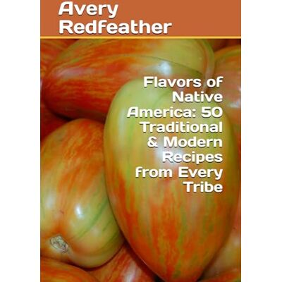Avery Flavors of Native America: 50 Traditional & Modern Recipes from Every Tribe Avery Flavors of Native America: 50 Traditional & Modern Recipes from Every Tribe