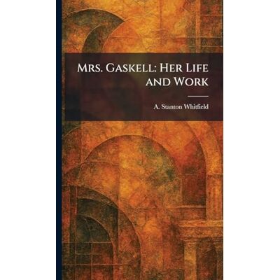Stanton Mrs. Gaskell: Her Life and Work Stanton Mrs. Gaskell: Her Life and Work