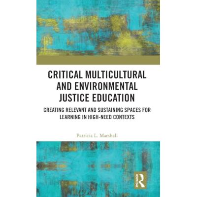 Marshall Critical Multicultural and Environmental Justice Education: Creating Relevant and Sustaining Spaces for Learning in High-Need Contexts Marshall Critical Multicultural and Environmental Justice Education: Creating Relevant and Sustaining Spaces for Learning in High-Need Contexts