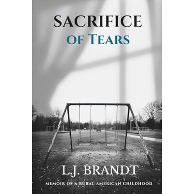 Brandt Sacrifice of Tears: Memoir of a Rural American Childhood Brandt Sacrifice of Tears: Memoir of a Rural American Childhood
