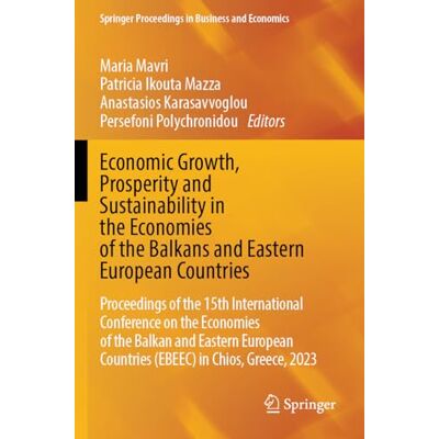 Springer Economic Growth, Prosperity and Sustainability in the Economies of the Balkans and Eastern European Countries: Proceedings of the 15th International ... Countries (EBEEC) in Chios, Greece, 2023 Springer Economic Growth, Prosperity and Sustainability in the Economies of the Balkans and Eastern European Countries: Proceedings of the 15th International ... Countries (EBEEC) in Chios, Greece, 2023