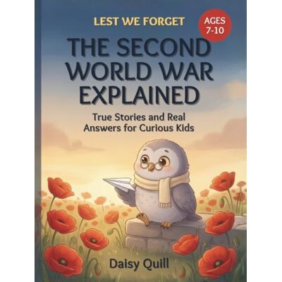 Daisy Tech The Second World War Explained: True Stories and Real Answers for Curious Kids Daisy Tech The Second World War Explained: True Stories and Real Answers for Curious Kids