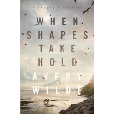 Avery When Shapes Take Hold: A Cascadia Mystery: 1 Avery When Shapes Take Hold: A Cascadia Mystery: 1