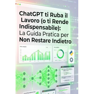 Alpha ChatGPT ti Ruba il Lavoro (o ti Rende Indispensabile): La Guida Pratica per Non Restare Indietro con l'Intelligenza Artificiale Alpha ChatGPT ti Ruba il Lavoro (o ti Rende Indispensabile): La Guida Pratica per Non Restare Indietro con l'Intelligenza Artificiale