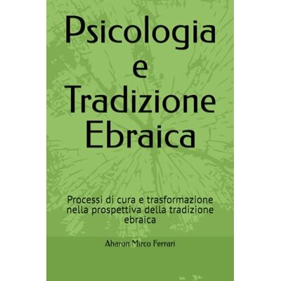 Acer Psicologia e Tradizione Ebraica: Processi di cura e trasformazione nella prospettiva della tradizione ebraica Acer Psicologia e Tradizione Ebraica: Processi di cura e trasformazione nella prospettiva della tradizione ebraica