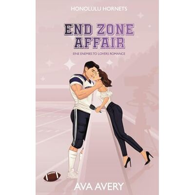Avery End Zone Affair: Eine Enemies to Lovers Romance Avery End Zone Affair: Eine Enemies to Lovers Romance