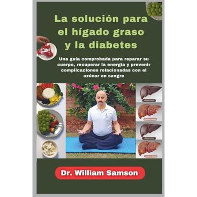 Samson La solución para el hígado graso y la diabetes: Una guía comprobada para reparar su cuerpo, recuperar la energía y prevenir complicaciones relacionadas con el azúcar en sangre Samson La solución para el hígado graso y la diabetes: Una guía comprobada para reparar su cuerpo, recuperar la energía y prevenir complicaciones relacionadas con el azúcar en sangre