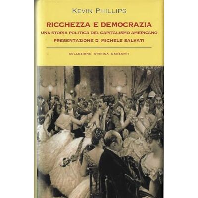 Philips Ricchezza e democrazia. Una storia politica del capitalismo americano Philips Ricchezza e democrazia. Una storia politica del capitalismo americano