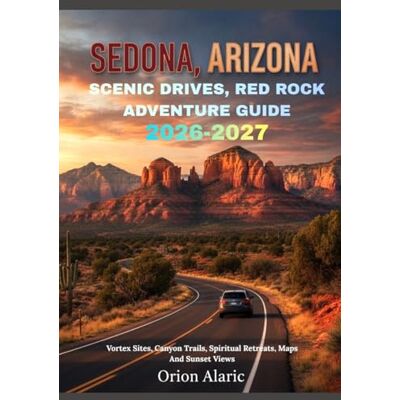 Orion SEDONA, ARIZONA SCENIC DRIVES, RED ROCK ADVENTURE GUIDE 2026-2027: Vortex Sites, Canyon Trails, Spiritual Retreats, Maps And Sunset Views Orion SEDONA, ARIZONA SCENIC DRIVES, RED ROCK ADVENTURE GUIDE 2026-2027: Vortex Sites, Canyon Trails, Spiritual Retreats, Maps And Sunset Views