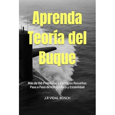 Bosch Aprenda Teoría del Buque: Más de 150 Problemas y Ejercicios Resueltos Paso a Paso de Hidrostática y Estabilidad Bosch Aprenda Teoría del Buque: Más de 150 Problemas y Ejercicios Resueltos Paso a Paso de Hidrostática y Estabilidad