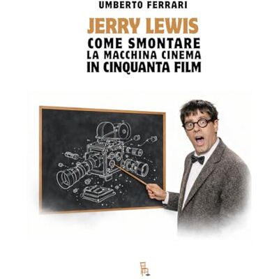 Acer Jerry Lewis come smontare la macchina cinema in cinquanta film. Ediz. illustrata Acer Jerry Lewis come smontare la macchina cinema in cinquanta film. Ediz. illustrata