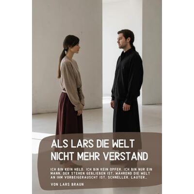 Braun Als Lars die Welt nicht mehr Verstand: Ich bin kein Held. Ich bin kein Opfer. Ich bin nur ein Mann, der stehen geblieben ist, während die Welt an ihm vorbeigerauscht ist, schneller, lauter… Braun Als Lars die Welt nicht mehr Verstand: Ich bin kein Held. Ich bin kein Opfer. Ich bin nur ein Mann, der stehen geblieben ist, während die Welt an ihm vorbeigerauscht ist, schneller, lauter…