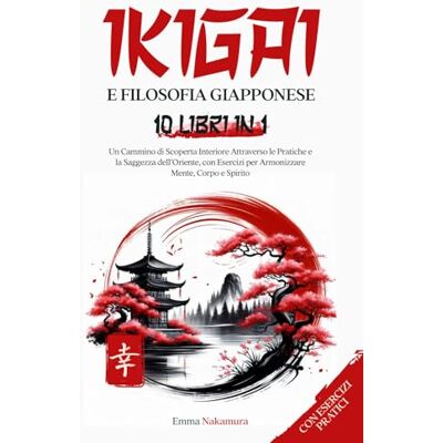 Nakamura, Emma Ikigai e Filosofia Giapponese: Una raccolta di 10 libri verso un cammino di scoperta interiore attraverso le pratiche e la saggezza dell’Oriente, con esercizi per armonizzare mente, corpo e spirito. Nakamura, Emma Ikigai e Filosofia Giapponese: Una raccolta di 10 libri verso un cammino di scoperta interiore attraverso le pratiche e la saggezza dell’Oriente, con esercizi per armonizzare mente, corpo e spirito.