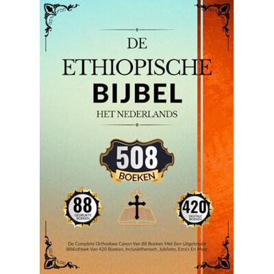 Anonymous Ethiopische Bijbel In Het Nederlands (508 Boeken): De Complete Orthodoxe Canon Van 88 Boeken Met Een Uitgebreide Bibliotheek Van 420 Boeken, Inclusiefhenoch, Jubileën, Ezra's En Meer Anonymous Ethiopische Bijbel In Het Nederlands (508 Boeken): De Complete Orthodoxe Canon Van 88 Boeken Met Een Uitgebreide Bibliotheek Van 420 Boeken, Inclusiefhenoch, Jubileën, Ezra's En Meer
