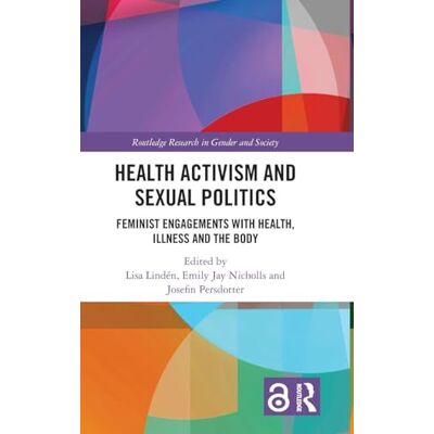 Routledge Health Activism and Sexual Politics: Feminist Engagements with Health, Illness and the Body Routledge Health Activism and Sexual Politics: Feminist Engagements with Health, Illness and the Body