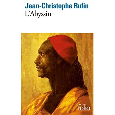 Rufin, Jean-Christophe L'Abyssin: Relation des extraordinaires voyages de Jean-Baptiste Poncet, ambassadeur du Négus auprès de Sa Majesté Louis XIV Rufin, Jean-Christophe L'Abyssin: Relation des extraordinaires voyages de Jean-Baptiste Poncet, ambassadeur du Négus auprès de Sa Majesté Louis XIV