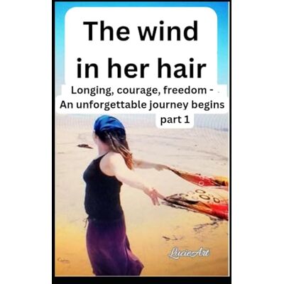 The wind in her hair part 1: Longing, courage, freedom An unforgettable journey begins The wind in her hair part 1: Longing, courage, freedom An unforgettable journey begins