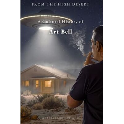 From the High Desert: A Cultural History of Art Bell From the High Desert: A Cultural History of Art Bell