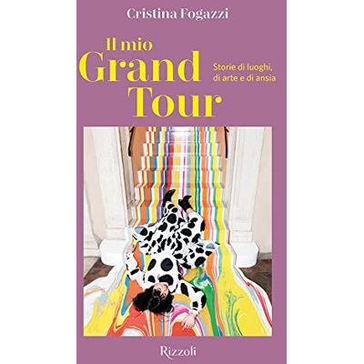 Fogazzi, Cristina Il mio Grand Tour. Storie di luoghi, di arte e di ansia Fogazzi, Cristina Il mio Grand Tour. Storie di luoghi, di arte e di ansia