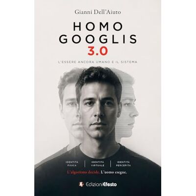 Dell Homo Googlis 3.0. L’essere ancora umano e il sistema Dell Homo Googlis 3.0. L’essere ancora umano e il sistema