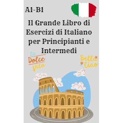 Hussei, Abby Il Grande Libro di Esercizi di Italiano per Principianti e Intermedi: Esercizi di grammatica, scrittura e lettura per il livello A1-B1 con soluzioni – ideale per autodidatti, bambini e adulti Hussei, Abby Il Grande Libro di Esercizi di Italiano per Principianti e Intermedi: Esercizi di grammatica, scrittura e lettura per il livello A1-B1 con soluzioni – ideale per autodidatti, bambini e adulti