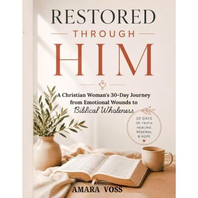 Voss RESTORED THROUGH HIM: A Christian Woman’s 30-Day Journey from Emotional Wounds to Biblical Wholeness Voss RESTORED THROUGH HIM: A Christian Woman’s 30-Day Journey from Emotional Wounds to Biblical Wholeness