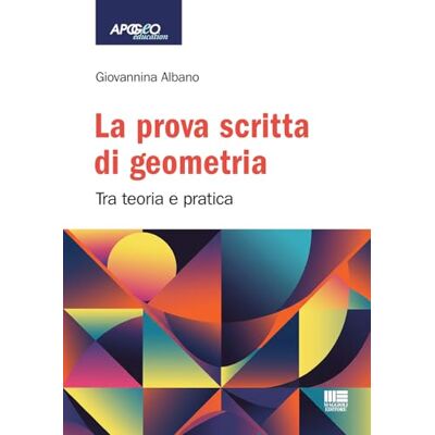 Albano, Giovannina La prova scritta di geometria: tra teoria e pratica Albano, Giovannina La prova scritta di geometria: tra teoria e pratica
