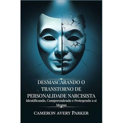 Avery Desmascarando o Transtorno de Personalidade Narcisista: Identificando, Compreendendo e Protegendo a si Mesmo Avery Desmascarando o Transtorno de Personalidade Narcisista: Identificando, Compreendendo e Protegendo a si Mesmo