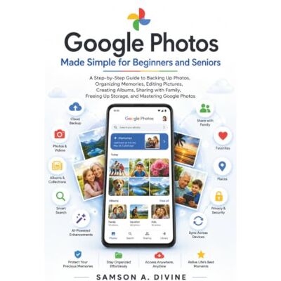 Samson Google Photos Made Simple for Beginners and Seniors: A Guide to Backing Up Photos, Organizing Memories, Editing Pictures, Creating Albums, Sharing with Family, Freeing Up Storage, and Mastering it Samson Google Photos Made Simple for Beginners and Seniors: A Guide to Backing Up Photos, Organizing Memories, Editing Pictures, Creating Albums, Sharing with Family, Freeing Up Storage, and Mastering it