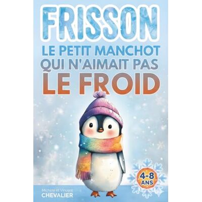 Vincent Livre illustré pour enfants de 4 ans à 8 ans: Frisson, le petit manchot qui n'aimait pas le froid, une histoire adorable sur l’amitié, le courage et le respect des autres. Idée cadeau fille et garçon. Vincent Livre illustré pour enfants de 4 ans à 8 ans: Frisson, le petit manchot qui n'aimait pas le froid, une histoire adorable sur l’amitié, le courage et le respect des autres. Idée cadeau fille et garçon.