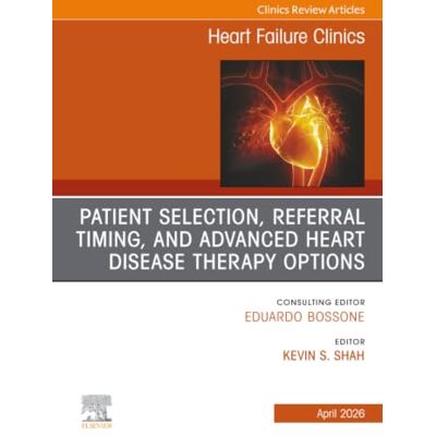 Elsevier Patient Selection and Timing for Referral for Advanced Heart Disease Therapies, An issue of Heart Failure Clinics: Volume 22-2 Elsevier Patient Selection and Timing for Referral for Advanced Heart Disease Therapies, An issue of Heart Failure Clinics: Volume 22-2
