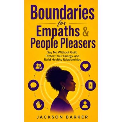 Jackson Boundaries for Empaths & People Pleasers: Say No Without Guilt, Protect Your Energy, and Build Healthy Relationships Jackson Boundaries for Empaths & People Pleasers: Say No Without Guilt, Protect Your Energy, and Build Healthy Relationships