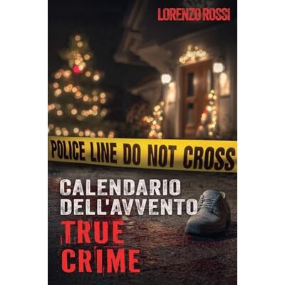 Rossi, Lorenzo Il Calendario dell'Avvento True Crime: Emozioni e adrenalina durante il periodo natalizio Storie di crimini inconfessabili: serial killer, casi ... indagini criminali e sulla psicologia forense Rossi, Lorenzo Il Calendario dell'Avvento True Crime: Emozioni e adrenalina durante il periodo natalizio Storie di crimini inconfessabili: serial killer, casi ... indagini criminali e sulla psicologia forense