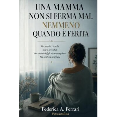 Acer Una mamma non si ferma. mai. Nemmeno quando è ferita.: Per madri stanche, sole e invisibili che amano i figli ma non vogliono più sentirsi sbagliate Acer Una mamma non si ferma. mai. Nemmeno quando è ferita.: Per madri stanche, sole e invisibili che amano i figli ma non vogliono più sentirsi sbagliate