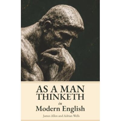 James Allen As a Man Thinketh in Modern English: Includes 30 Daily Reflections on 's Wisdom on Thought, Character, and Self-Mastery. James Allen As a Man Thinketh in Modern English: Includes 30 Daily Reflections on 's Wisdom on Thought, Character, and Self-Mastery.