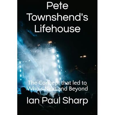 Sharp Pete Townshend's Lifehouse: The Concept that led to Who's Next and Beyond Sharp Pete Townshend's Lifehouse: The Concept that led to Who's Next and Beyond