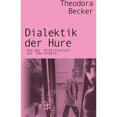 Becker Dialektik der Hure: Von der Prostitution zur Sex-Arbeit Becker Dialektik der Hure: Von der Prostitution zur Sex-Arbeit