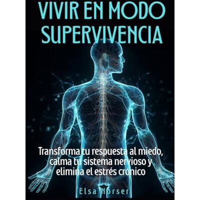Elsa Vivir en modo supervivencia: Transforma tu respuesta al miedo, calma tu sistema nervioso y elimina el estrés crónico Elsa Vivir en modo supervivencia: Transforma tu respuesta al miedo, calma tu sistema nervioso y elimina el estrés crónico