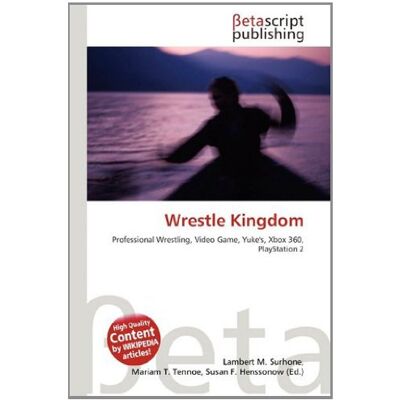 OmniScriptum Wrestle Kingdom: Professional Wrestling, Video Game, Yuke's, Xbox 360, PlayStation 2 OmniScriptum Wrestle Kingdom: Professional Wrestling, Video Game, Yuke's, Xbox 360, PlayStation 2