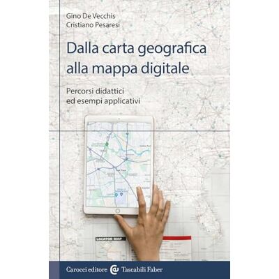 Cristiano Pesaresi Dalla carta geografica alla mappa digitale. Percorsi didattici ed esempi applicativi Cristiano Pesaresi Dalla carta geografica alla mappa digitale. Percorsi didattici ed esempi applicativi