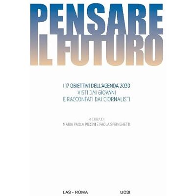 LAS Pensare il futuro. I 17 obiettivi dell'agenda 2030 visti dai giovani e raccontati dai giornalisti LAS Pensare il futuro. I 17 obiettivi dell'agenda 2030 visti dai giovani e raccontati dai giornalisti