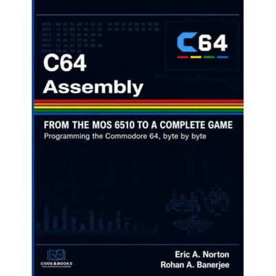 Symantec C64 Assembly: From the MOS 6510 to a Complete Game. Programming the Commodore 64, Byte by Byte Symantec C64 Assembly: From the MOS 6510 to a Complete Game. Programming the Commodore 64, Byte by Byte