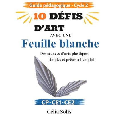Solis 10 défis d'art avec une feuille blanche: guide pédagogique cycle 2 Solis 10 défis d'art avec une feuille blanche: guide pédagogique cycle 2