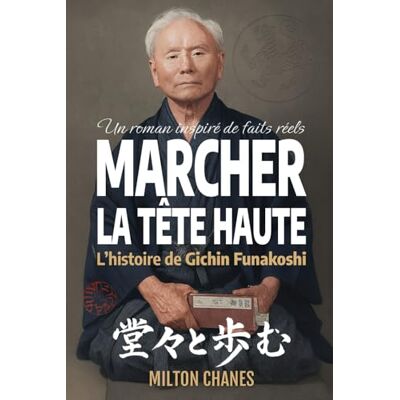 Milton Marcher la tête haute: L’histoire de Gichin Funakoshi Milton Marcher la tête haute: L’histoire de Gichin Funakoshi