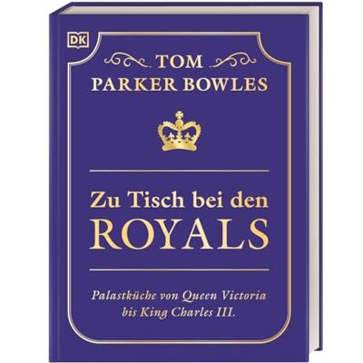 Parker Zu Tisch bei den Royals: Palastküche von Queen Victoria bis King Charles III. Über 100 Lieblingsrezepte der britischen Royals. Ein exklusiver Einblick von Parker Zu Tisch bei den Royals: Palastküche von Queen Victoria bis King Charles III. Über 100 Lieblingsrezepte der britischen Royals. Ein exklusiver Einblick von
